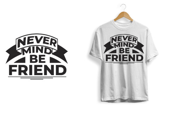 Never Mind Be Friend Tshirt Graphics & Print Review
